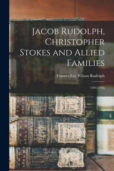 Jacob Rudolph, Christopher Stokes and Allied Families: 1201-1946