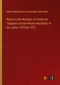 Reisen in der Mongolei, im Gebiet der Tanguten und den Wüsten Nordtibets in den Jahren 1870 bis 1873