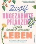 Zwölf ungezähmte Pflanzen für ein langes & gesunde ...
