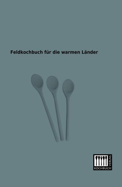 Feldkochbuch für die warmen Länder