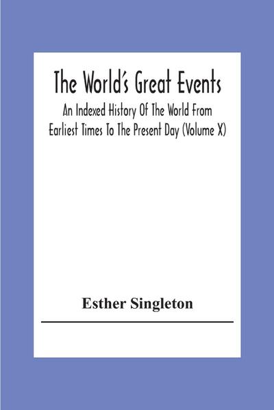 The World’S Great Events; An Indexed History Of The World From Earliest Times To The Present Day (Volume X)