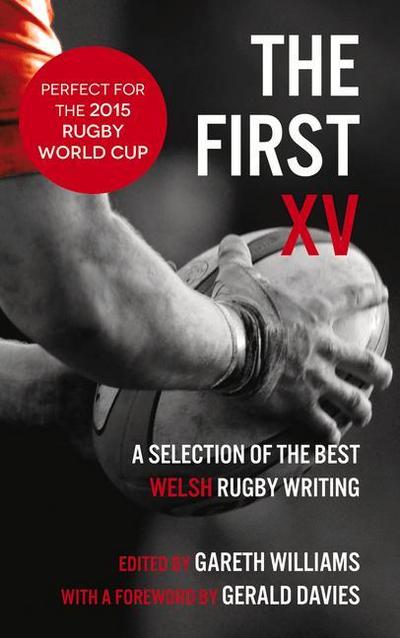 The First XV - A Selection of the Best Welsh Rugby Writing