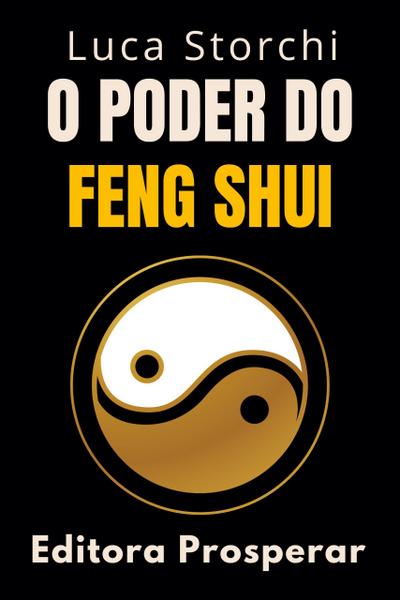 O Poder Do Feng Shui - Descubra Os Segredos Da Energia Positiva (Coleção Vida Equilibrada, #53)