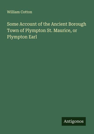 Some Account of the Ancient Borough Town of Plympton St. Maurice, or Plympton Earl