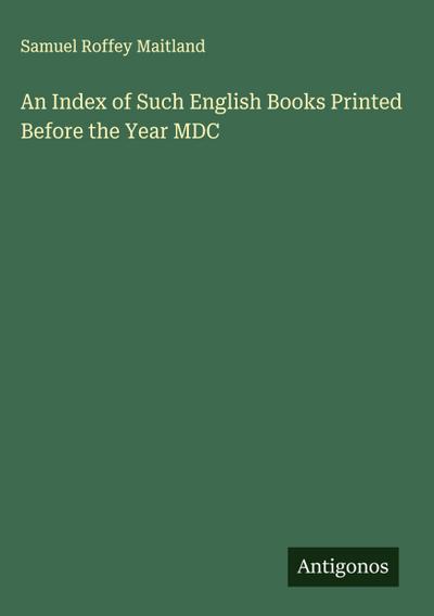 An Index of Such English Books Printed Before the Year MDC