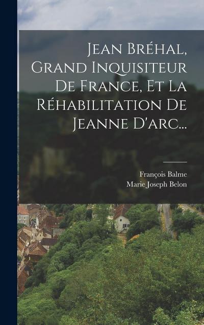 Jean Bréhal, Grand Inquisiteur De France, Et La Réhabilitation De Jeanne D’arc...