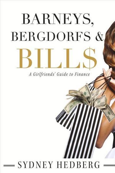 Barneys, Bergdorfs & Bill$: A Girlfriends’ Guide to Finance Volume 1