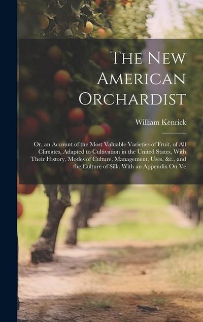 The New American Orchardist: Or, an Account of the Most Valuable Varieties of Fruit, of All Climates, Adapted to Cultivation in the United States