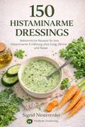 150 histaminarme Dressings - Bekömmliche Rezepte für eine histaminarme Ernährung