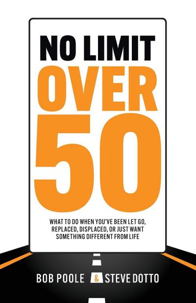 No Limit Over 50: What To Do When You’ve Been Let Go, Replaced, Displaced, Or Just Want Something Different From Life