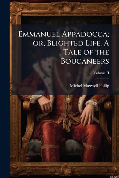 Emmanuel Appadocca; or, Blighted Life. A Tale of the Boucaneers