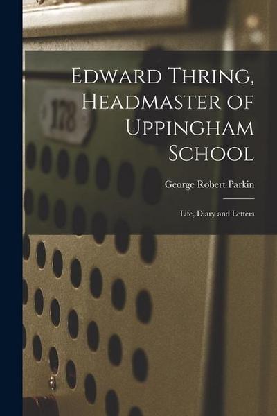 Edward Thring, Headmaster of Uppingham School: Life, Diary and Letters
