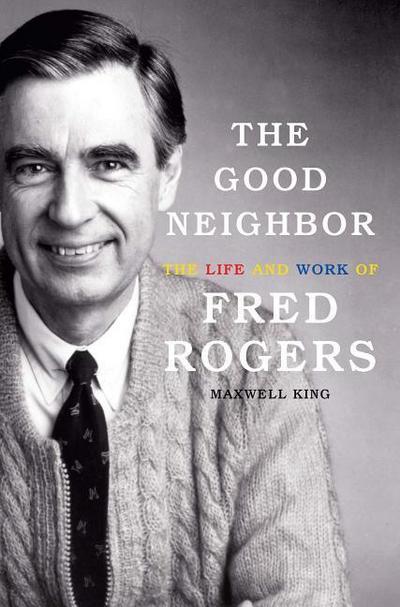 The Good Neighbor: The Life and Work of Fred Rogers