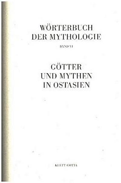 Wörterbuch der Mythologie / Die alten Kulturvölker / Götter und Mythen in Ostasien (Wörterbuch der Mythologie, Bd. 6)