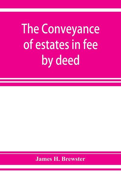 The conveyance of estates in fee by deed; being a statement of the principles of law involved in the drafting and interpreting of deeds of conveyance and in the examination of title to real property