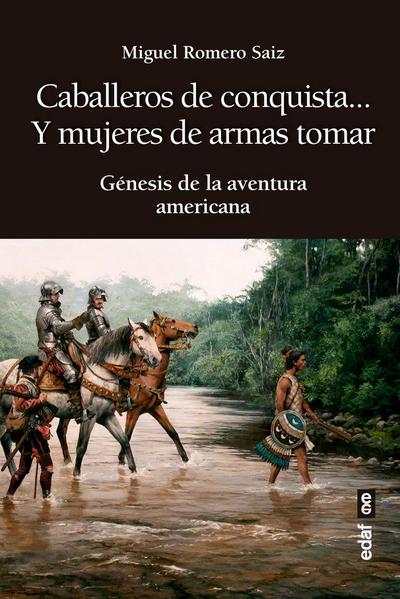 Caballeros de conquista-- y mujeres de armas tomar : génesis de la aventura americana