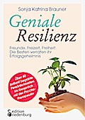 Geniale Resilienz - Freunde, Freizeit, Freiheit: Die Besten verraten ihr Erfolgsgeheimnis. Über 40 brillant begabte Persönlichkeiten im Gespräch mit der Psychotherapeutin
