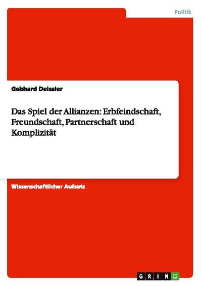 Das Spiel der Allianzen: Erbfeindschaft, Freundschaft, Partnerschaft und Komplizität - Gebhard Deissler