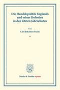 Die Handelspolitik Englands und seiner Kolonien in den letzten Jahrzehnten.