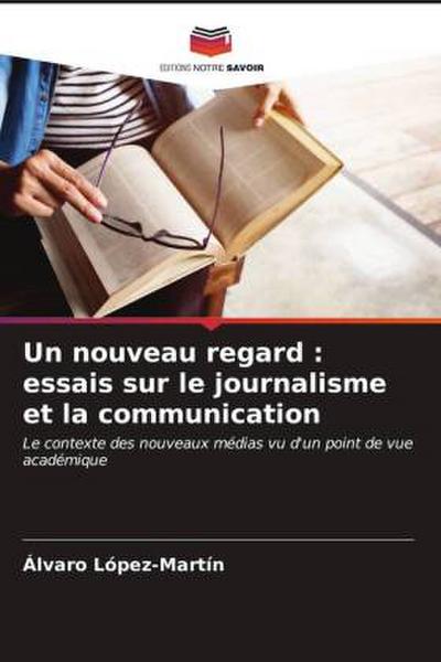 Un nouveau regard : essais sur le journalisme et la communication