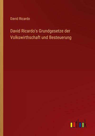 David Ricardo’s Grundgesetze der Volkswirthschaft und Besteuerung