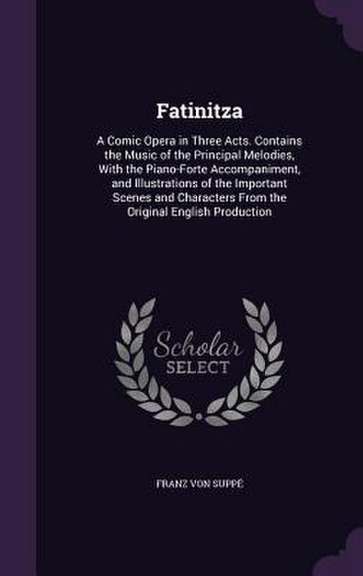 Fatinitza: A Comic Opera in Three Acts. Contains the Music of the Principal Melodies, With the Piano-Forte Accompaniment, and Ill