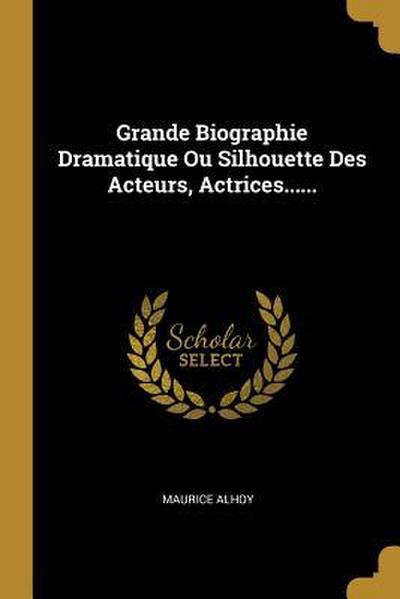 Grande Biographie Dramatique Ou Silhouette Des Acteurs, Actrices......