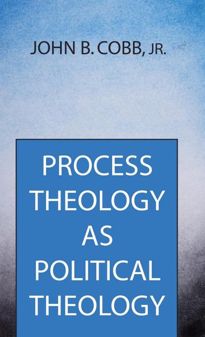 Process Theology as Political Theology - John B. Jr. Cobb