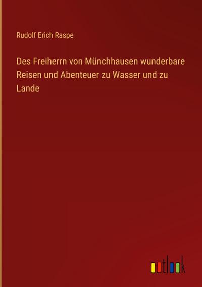 Des Freiherrn von Münchhausen wunderbare Reisen und Abenteuer zu Wasser und zu Lande