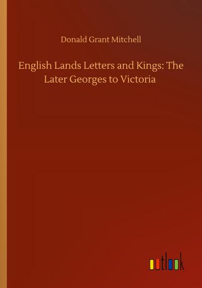 English Lands Letters and Kings: The Later Georges to Victoria
