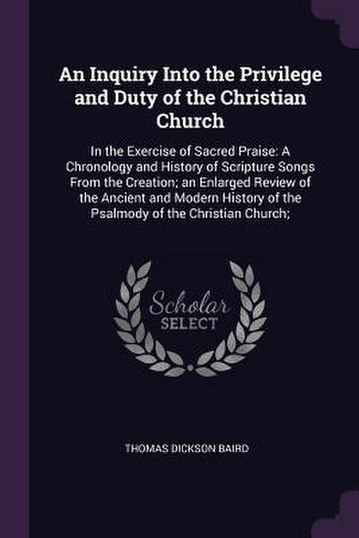 An Inquiry Into the Privilege and Duty of the Christian Church