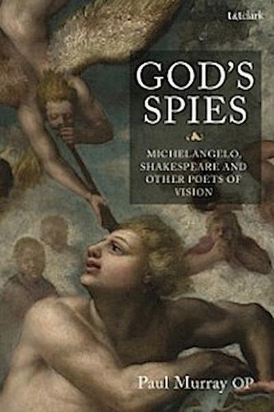 God’’s Spies: Michelangelo, Shakespeare and Other Poets of Vision