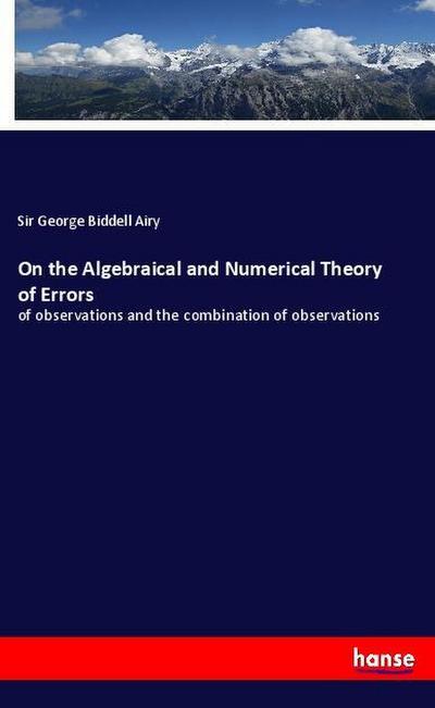 On the Algebraical and Numerical Theory of Errors