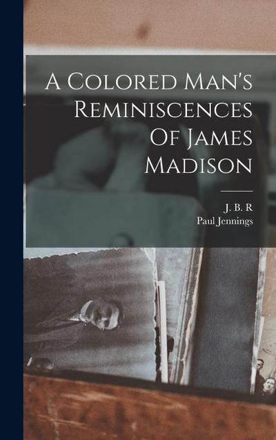 A Colored Man’s Reminiscences Of James Madison