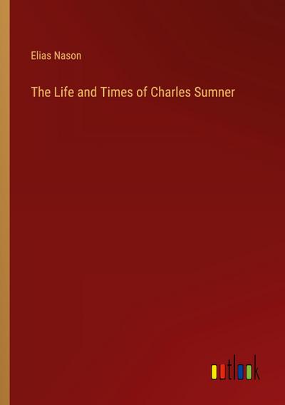 The Life and Times of Charles Sumner