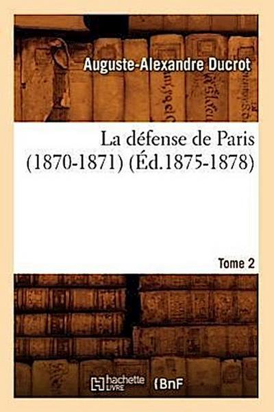 La Défense de Paris (1870-1871). Tome 2 (Éd.1875-1878)
