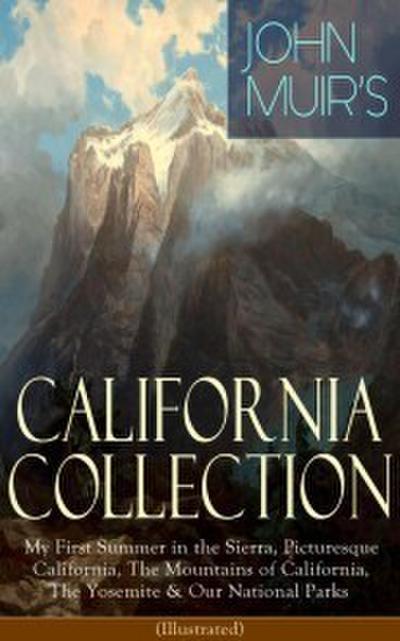 JOHN MUIR’S CALIFORNIA COLLECTION: My First Summer in the Sierra, Picturesque California, The Mountains of California, The Yosemite & Our National Parks (Illustrated)