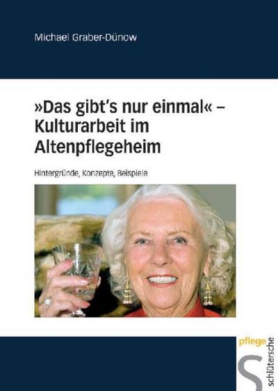 ’Das gibt’s nur einmal’ - Kulturarbeit im Altenpflegeheim