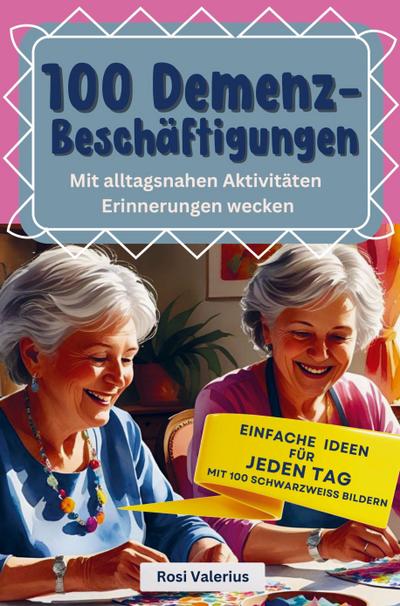 100 Demenzbeschäftigungen - Mit alltagsnahen Aktivitäten Erinnerungen wecken