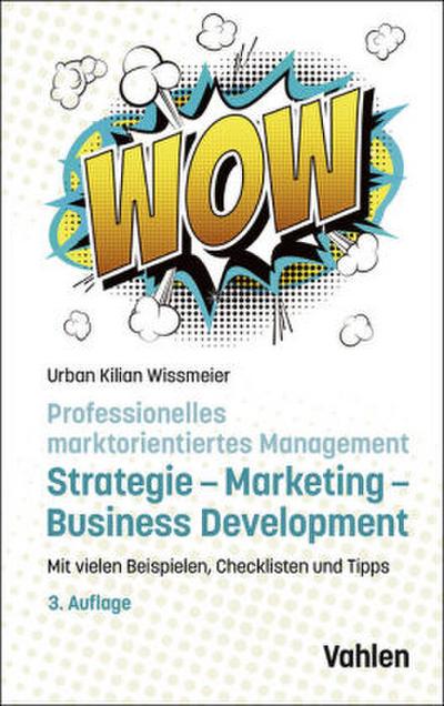 Professionelles marktorientiertes Management: Strategie, Marketing, Business Development