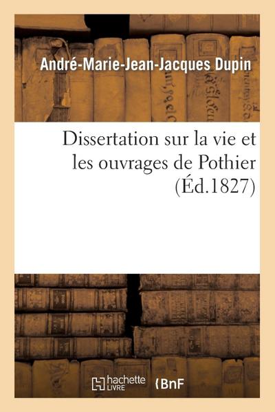 Dissertation Sur La Vie Et Les Ouvrages de Pothier, Suivie de Trois Notices Sur Michel l’Hospital