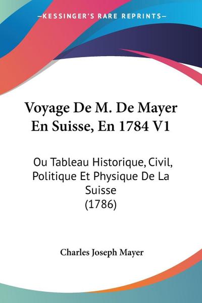 Voyage De M. De Mayer En Suisse, En 1784 V1