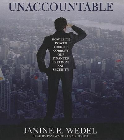 Unaccountable: How Elite Power Brokers Corrupt Our Finances, Freedom, and Security