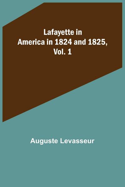 Lafayette in America in 1824 and 1825, Vol. 1