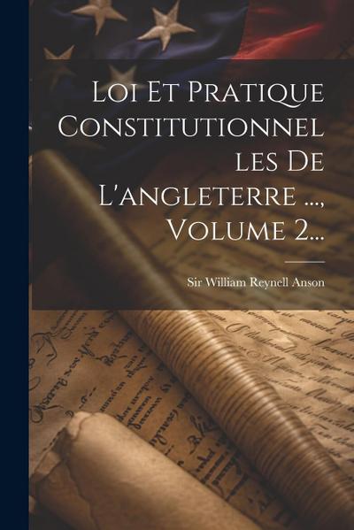 Loi Et Pratique Constitutionnelles De L’angleterre ..., Volume 2...