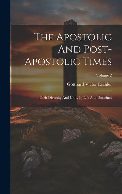 The Apostolic And Post-apostolic Times: Their Diversity And Unity In Life And Doctrines; Volume 2