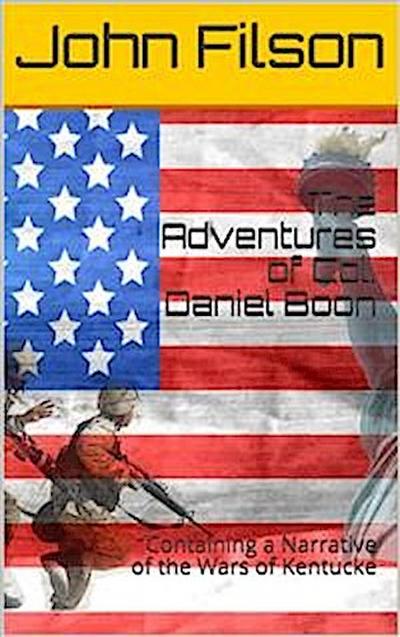 The Adventures of Col. Daniel Boon / Containing a Narrative of the Wars of Kentucke