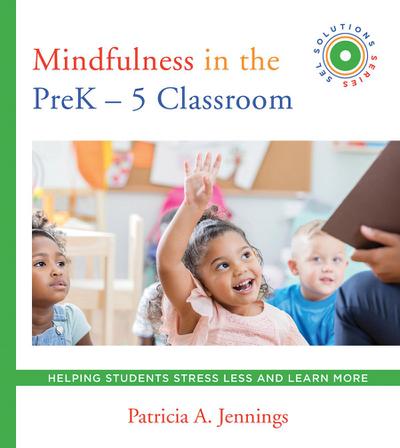 Mindfulness in the PreK-5 Classroom: Helping Students Stress Less and Learn More (SEL SOLUTIONS SERIES) (Social and Emotional Learning Solutions)