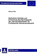 Historische Vorbilder und Entwicklung des Rechtsbegriffs der "Vier Grundfreiheiten" im Europäischen Gemeinschaftsrecht