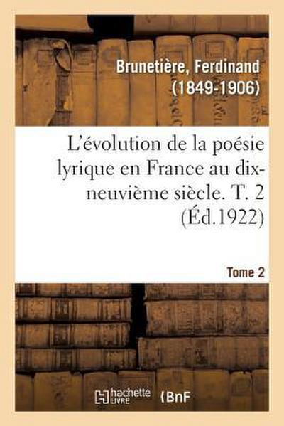 L’Évolution de la Poésie Lyrique En France Au Dix-Neuvième Siècle. T. 2